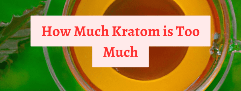 how much kratom is too much