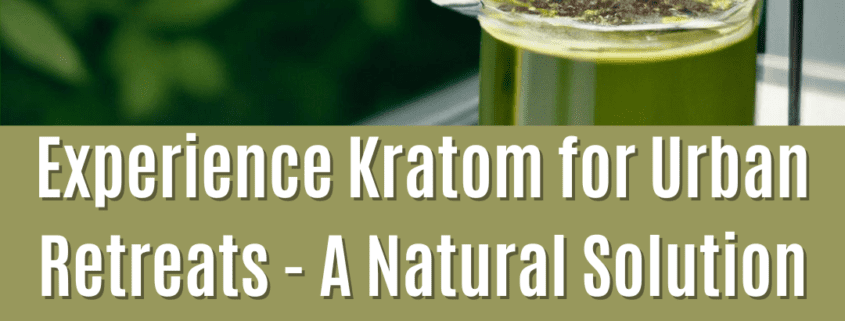 Kratom for Urban Retreats