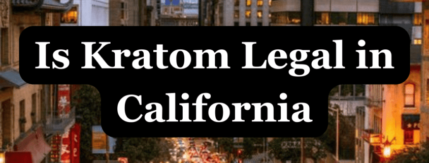 Is Kratom Legal in California